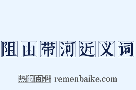 阻山带河近义词是什么意思的图片